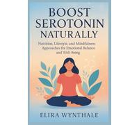 Boost Serotonin Naturally: Nutrition, Lifestyle, and Mindfulness Approaches for Emotional Balance and Well-Being: 12 (Health Related)