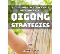Boost Your Achievements with Advanced QiGong Strategies: Maximize Your Success with Cutting-Edge QiGong Techniques