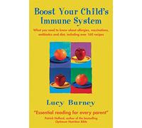 Boost Your Child's Immune System: What you need to know about allergies, vaccinations, antibiotics and diet, including over 160 recipes