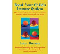 Boost Your Child's Immune System : What you need to know about allergies, vaccinations, antibiotics and diet, including over 160 recipes