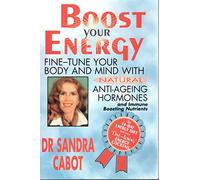 Boost Your Energy: Fine-tune Your Body and Mind With Natural Anti-ageing Hormones and Immune Boosting Nutrients