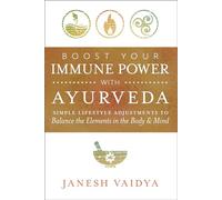 Boost Your Immune Power with Ayurveda: Simple Lifestyle Adjustments to Balance the Elements in the Body & Mind