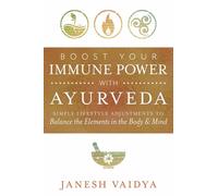 Boost Your Immune Power with Ayurveda : Simple Lifestyle Adjustments to Balance the Elements in the Body & Mind