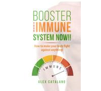 Boost Your Immune System Now!!: How To Make Your Body Fight Against Anything...