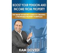 Boost Your Pension and Income from Property: The Smart Investor's Guide to Creating a Profitable Property Portfolio