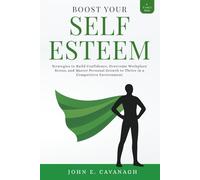 BOOST YOUR SELF ESTEEM: Strategies to Build Confidence , Build Confidence, Overcome worrk Place Stress and master personal Growth to thrive in a competitive Enviroment