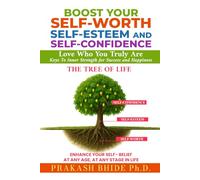 BOOST YOUR SELF-WORTH, SELF-ESTEEM AND SELF- CONFIDENCE: Love Who You Truly Are , Keys To Inner Strength for Success and Happiness (CREATE A HAPPY AND FULFILLED LIFE)