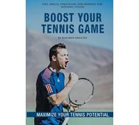 Boost Your Tennis Game: Mindset, Strategy, Technique and Fitness for Winning Tennis