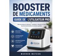 BOOSTER DE MÉDICAMENTS GUIDE DE L'UTILISATEUR PRO: Manuel pratique du débutant : installation, utilisation en toute sécurité, fonctionnalités et entretien quotidien
