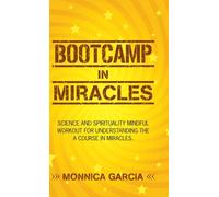 Bootcamp in Miracles : Science and Spirituality Mindful Workout for Understanding the Course in Miracles