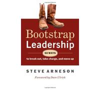 Bootstrap Leadership: 50 Ways to Break Out, Take Charge, and Move Up