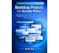 Bootstrap Projects That Actually Matter: Build Real-World Responsive Websites and UI Components with Bootstrap 5 Through Step-by-Step Hands-On ... Client Work (Real-World Web Projects Series)