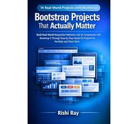 Bootstrap Projects That Actually Matter: Build Real-World Responsive Websites and UI Components with Bootstrap 5 Through Step-by-Step Hands-On ... Client Work (Real-World Web Projects Series)