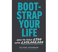 Bootstrap Your Life : How to turn £500 into £350 million