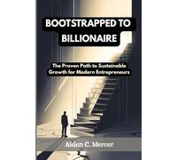 BOOTSTRAPPED TO BILLIONAIRE: The Proven Path to Sustainable Growth for Modern Entrepreneurs