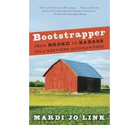 Bootstrapper: From Broke to Badass on a Northern Michigan Farm