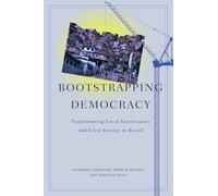 Bootstrapping Democracy: Transforming Local Governance and Civil Society in Brazil