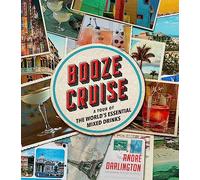 Booze Cruise: A Tour of the World's Essential Mixed Drinks