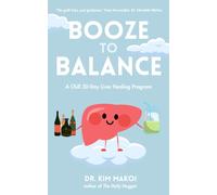 Booze to Balance : A Liver-Centered Approach to Health and Happiness Beyond Dry January