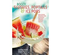 Boozy Slushies, Poptails and Ice Pops: Delicious recipes for alcohol-infused frozen treats
