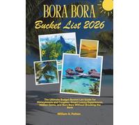 Bora Bora Bucket List 2026: The Ultimate Budget Bucket List Guide for Honeymoons and Couples-Smart Luxury Experiences, Hidden Gems, and Bora Bora Without Breaking the Bank (Stress-Free Travel Guide)
