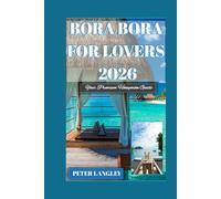 BORA BORA FOR LOVERS: Ultimate Couples' Honeymoon Guide to French Polynesia (A Travel Guide) (BEST HONEYMOON LOCATIONS FOR LOVERS (PREMIUM GUIDES))