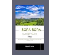 Bora Bora Guía de viajes 2026: Relajación, aventura y romance en la joya del Pacífico Sur