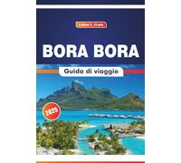 Bora Bora Guida Di Viaggio 2025: Esplorando la bellezza della natura, l'artigianato tradizionale, la cucina, le avventure oceaniche e l'esplorazione delle isole