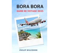 Bora Bora GUIDE DE VOYAGE 2025: meilleures choses à faire, stations balnéaires, conseils pour la lune de miel, itinéraires insulaires