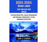 Bora Bora Reiseführer 2025: clevere Reisetipps, lokale Geheimnisse und Must-See-Spots für den modernen Entdecker