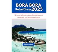 Bora Bora Reiseführer 2025: Schnorcheln, Overwater-Bungalows und Inseltipps, die Sie kennen sollten.