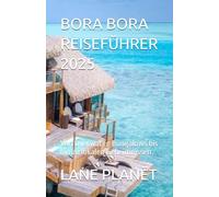 BORA BORA REISEFÜHRER 2025: Von Overwater-Bungalows bis hin zu lokalen Geheimnissen.
