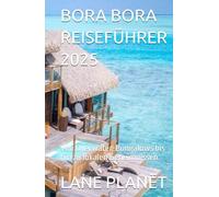 BORA BORA REISEFÜHRER 2025: Von Overwater-Bungalows bis hin zu lokalen Geheimnissen.