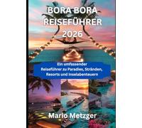 BORA BORA REISEFÜHRER 2026: Ein umfassender Reiseführer zu Paradies, Stränden, Resorts und Inselabenteuern