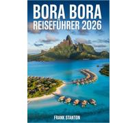 Bora Bora Reiseführer 2026: Unverzichtbarer Begleiter, um Tahitis Kronjuwel zu erleben