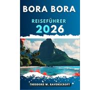BORA BORA REISEFÜHRER: Entdecken Sie die Abenteuer dieses Reiseziels mit Reisetipps.