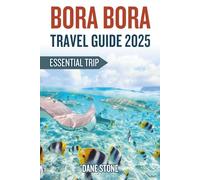 Bora Bora Travel Guide 2025: Essential Trip to Bora Bora’s Hidden Gems and Crystal-Clear Waters with Complete Itinerary