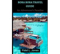 BORA BORA TRAVEL GUIDE: An Adventurer’s Paradise