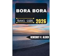 BORA BORA TRAVEL GUIDE: Discover hidden gems, practical tips, and memorable experiences for every step of your travel adventure.