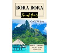 Bora Bora Travel Guide: Your Ultimate Vacation Guide to Basking in Paradise on Tahiti Island and French Polynesia 2023 - 2024