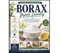 Borax Beyond Laundry: Safe, Practical Household Uses for Cleaning, Odor Control, Pest Management, and Everyday Problem Solving