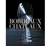 Bordeaux Châteaux: A History of the Grands Crus Classés since 1855
