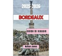 BORDEAUX GUIDA DI VIAGGIO 2025-2026: Un viaggio tra vigneti, villaggi e fascino senza tempo nel sud-ovest della Francia