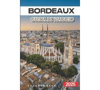 Bordeaux Guida di Viaggio 2025: Scopri cantine eccezionali, cultura autentica e consigli pratici per la tua vacanza perfetta in Francia