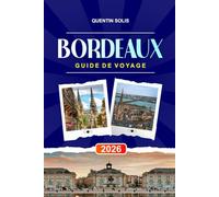 BORDEAUX GUIDE DE VOYAGE 2026: Découvrez les visites de vignobles, les promenades en bord de rivière et les restaurants gastronomiques dans le sud-ouest de la France