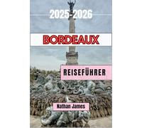 BORDEAUX REISEFÜHRER 2025-2026: Eine Reise durch Weinberge, Dörfer und zeitlosen Charme im Südwesten Frankreichs