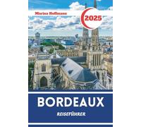 BORDEAUX REISEFÜHRER 2025 - 2026: Kultur, Weinberge und Stadt Charme im Herzen des Südwestens Frankreichs
