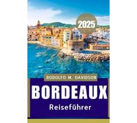 BORDEAUX REISEFÜHRER 2025: Ihr ultimativer Pass zu Wein, Kultur und zeitlosem Charme