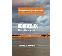 BORDEAUX Reiseführer 2025: Ikonische Architektur, Stadtparks und unvergessliche Aromen
