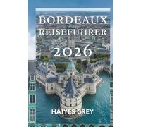 BORDEAUX REISEFÜHRER 2026: „ Edle Weine, Grand Boulevards und französische Eleganz